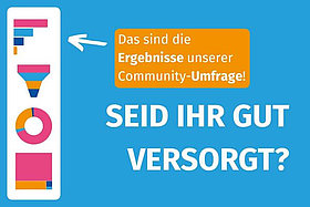 Weiße Schrift auf blauem Hintergrund, zu lesen ist: Seid Ihr gut versorgt? Ergebnisse unserer Community-Umfrage