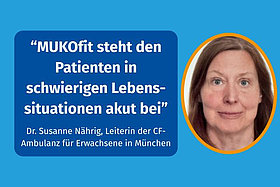 Blauer Kasten mit der Schrift "MUKOfit steht den Patienten in schwierigen Lebenssituationen akut bei" und einem Foto von einer Frau mit längeren dunklen Haaren: Dr. Susanne Nährig, Leiterin der CF-Ambulanz für Erwachsene in München