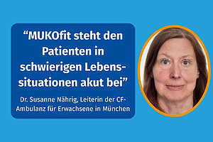Blauer Kasten mit der Schrift "MUKOfit steht den Patienten in schwierigen Lebenssituationen akut bei" und einem Foto von einer Frau mit längeren dunklen Haaren: Dr. Susanne Nährig, Leiterin der CF-Ambulanz für Erwachsene in München